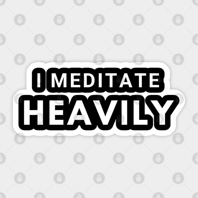 I Meditate Heavily Sticker by CasualTeesOfFashion